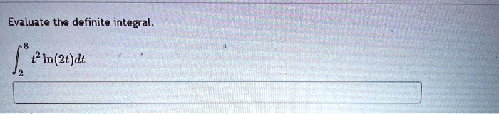 Evaluate the definite integral.
??? t² ln(2t) dt