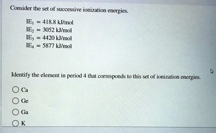 SOLVED: Consider the set of successive ionization energies IE1 = 418.8