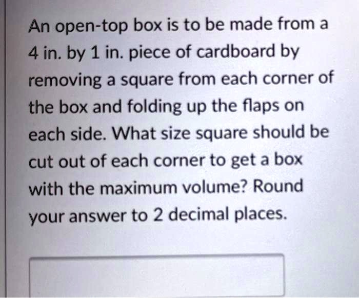 SOLVED An open= top box is to be made from a 4 in. by 1 in piece of