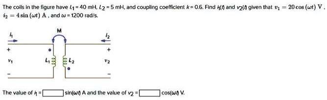SOLVED: The coils in the figure have L = 40 mH, L2 = 5mH, and coupling ...