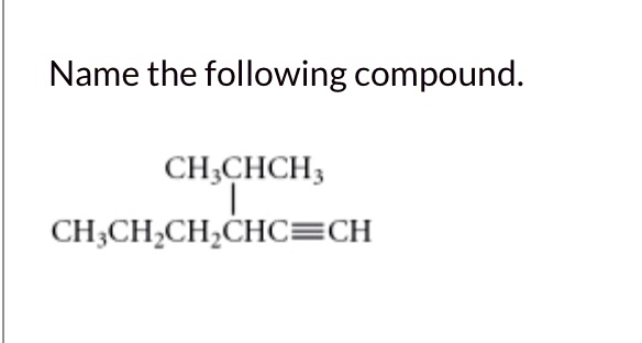 Name the following compound.
CH3CH2CH2CHC=CH
|

CH3CHCH3