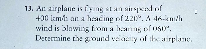 13 an airplane is flying at an airspeed of 400 kmlh on heading of 2202 ...