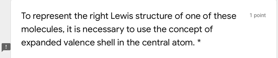 To represent the right Lewis structure of one of these molecules, it is necessary to use the concept of expanded valence shell in the central atom. *