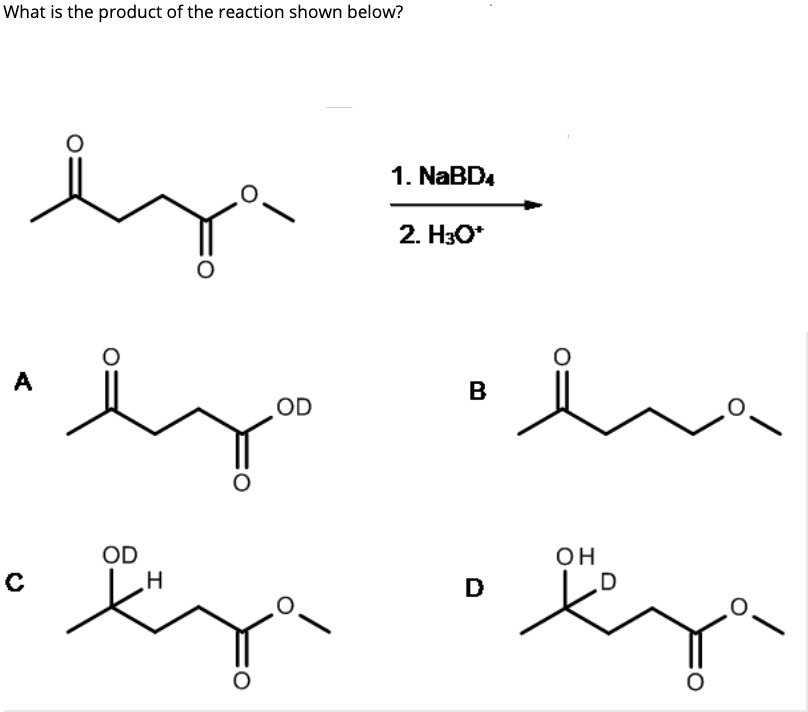 1. NaBD4
2. H3O+
A
B
C
D
