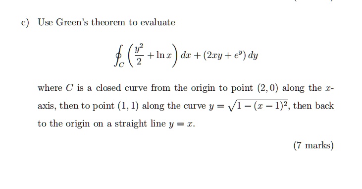 Solved Use Green S Theorem To Evaluate 2 Lnx Dx 2xy Ey Dy Where C Closed Curve From The Origin To Point 2 0 Along The Axis Then To Point 1 1 Along The