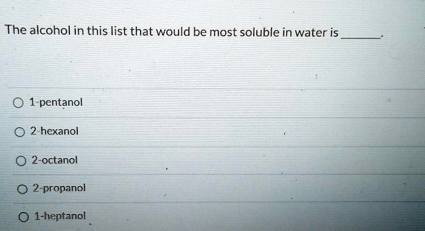 solved-the-alcohol-in-this-list-that-would-be-most-soluble-in-water-is