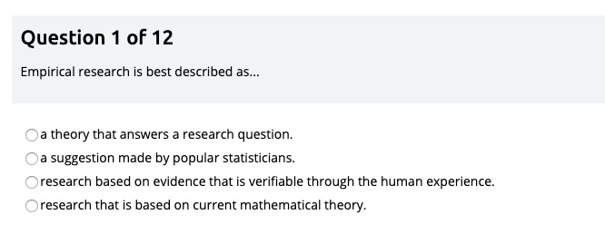 Empirical research is best described as... a theory that answers a research question. a suggestion made by popular statisticians. research based on evidence that is verifiable through the human experience. research that is based on current mathematical theory.