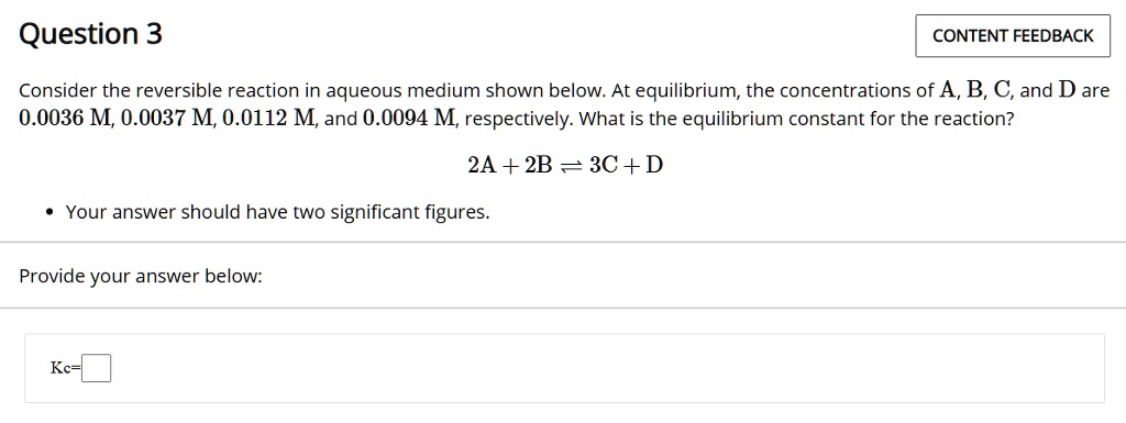 SOLVED: Question 3 CONTENT FEEDBACK Consider the reversible reaction in ...