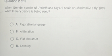 SOLVED: Question 2 of 5 When Grendel speaks of Unferth and says, 