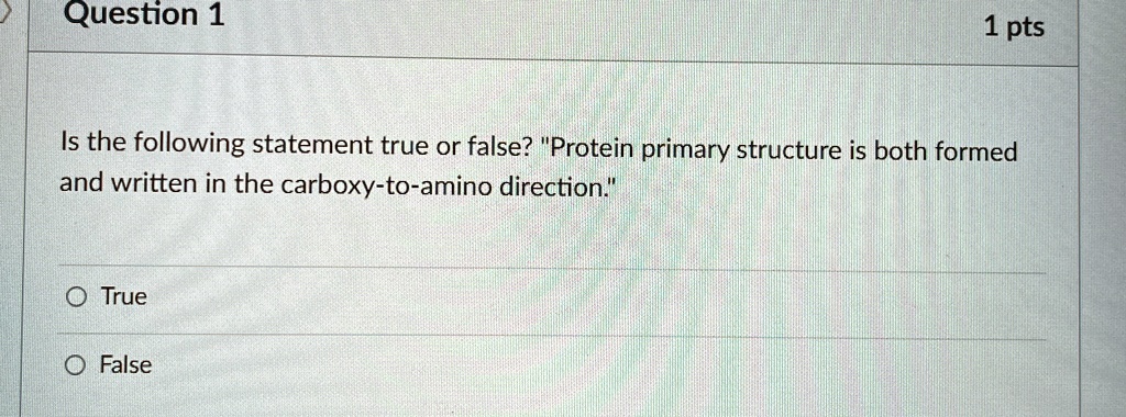 question 1 1 pts is the following statement true or false protein primary structure is both formed and written in the carboxy to amino direction o true false 04778