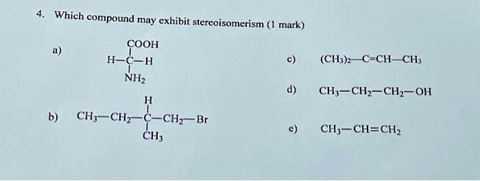 4. Which compound may exhibit stereoisomerism (1 mark) COOH a) H-C-H ...