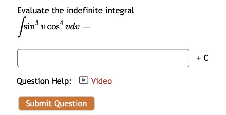 Evaluate the indefinite integral ∫sin^3 v cos^4 v dv =
