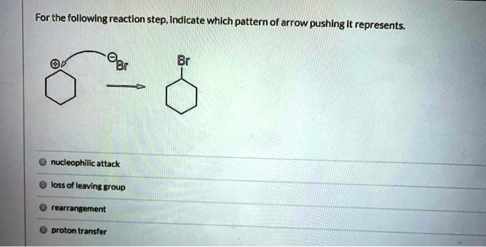 For the following reaction step, indicate which pattern of arrow pushing it represents.

nucleophilic attack
loss of leaving group
rearrangement
proton transfer