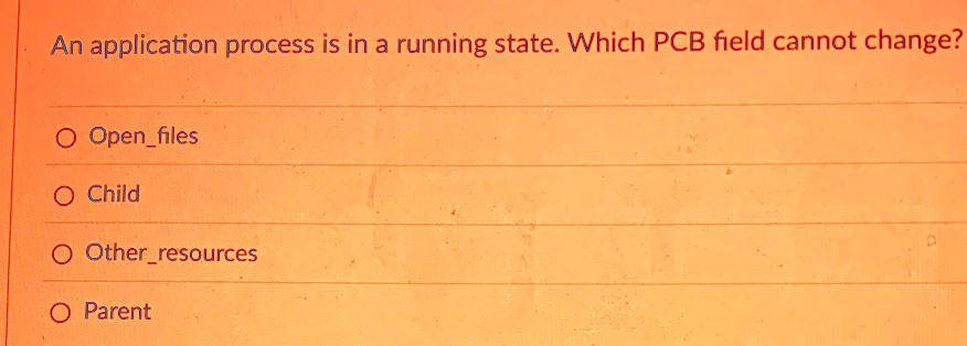 an application process is in a running state which pcb field cannot change o openfiles o child o otherresources o parent 89883