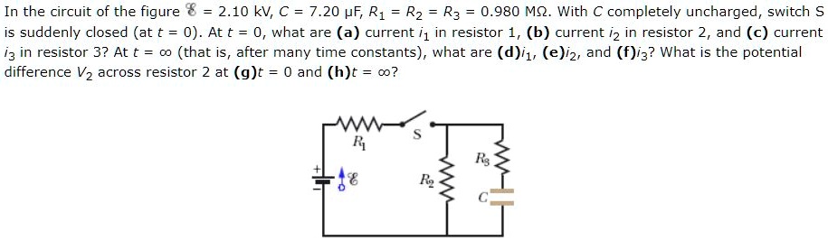 In the circuit of the figure ? = 2.10 kV, C = 7.20 ?F, R? = R? = R? = 0.980 M?. With C completely uncharged, switch S is suddenly closed (at t = 0). At t = 0, what are (a) current i? in resistor 1, (b) current i? in resistor 2, and (c) current i? in resistor 3? At t = ? (that is, after many time constants), what are (d) i?, (e) i?, and (f) i?? What is the potential difference V? across resistor 2 at (g) t = 0 and (h) t = ??