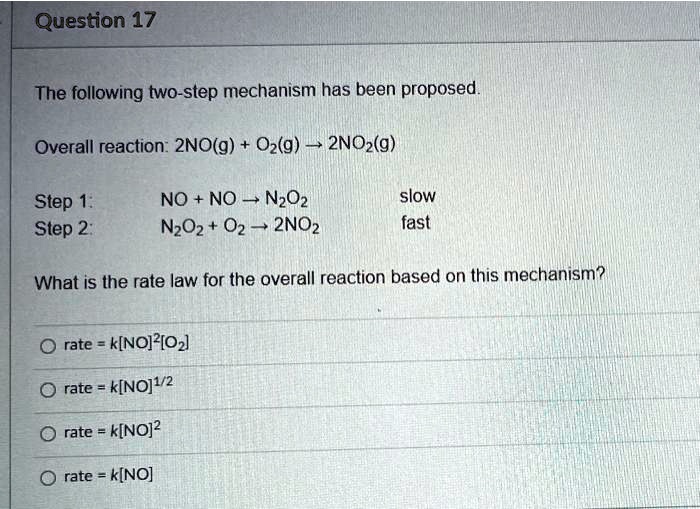 SOLVED: The following two-step mechanism has been proposed: Overall reaction:  2NO(g) + O2(g) -> 2NO2(g) Step 1: NO + O2 -> NO3 Step 2: NO3 + NO -> 2NO2  slow fast What