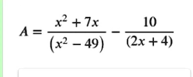 A = (x^2 + 7x)/((x^2 - 49)) - (10)/((2x + 4))