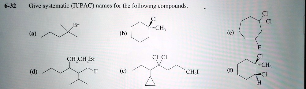 Give systematic (IUPAC) names for the following compounds.
(a) Br
(b) Cl, CH3
(c) Cl, Cl, F
(d) CH2CH2Br, F
(e) Cl, Cl, CH2I
(f) Cl, CH3, Cl, H