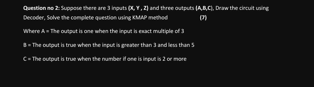 SOLVED: Question no 2: Suppose there are 3 inputs (X, Y, Z) and three ...