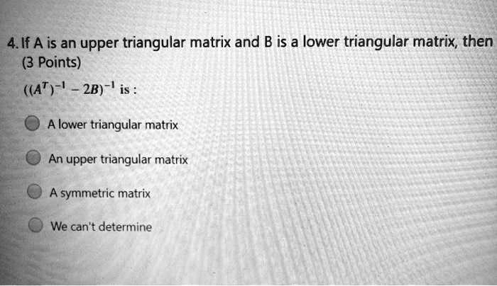 SOLVED: 4.If A is an upper triangular matrix and B is a lower ...