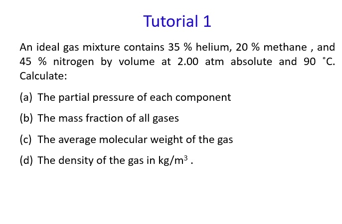 Tutorial 1 An ideal gas mixture contains 35% helium, 20% methane, and ...