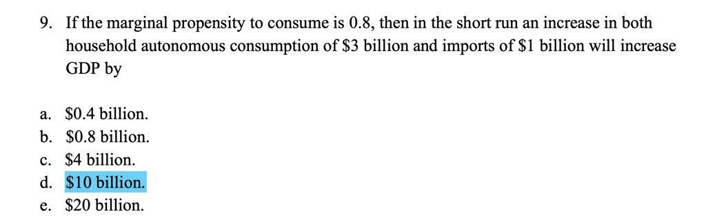 SOLVED: 9. If The Marginal Propensity To Consume Is 0.8, Then In The ...