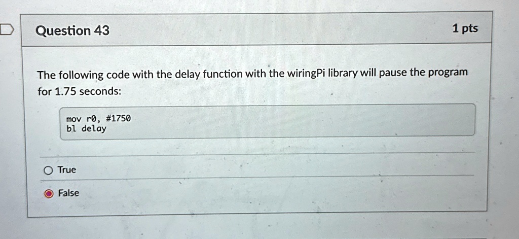 question 43 1 pts the following code with the delay function with the wiringpi library will pause the program for 175 seconds mov r0 1750 bl delay true false 33073