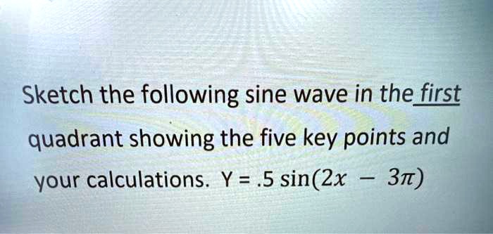 SOLVED: Sketch the following sine wave in thefirst quadrant showing the ...