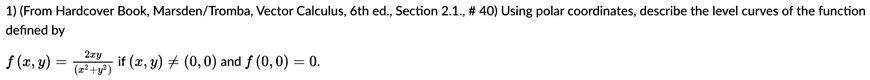 from hardcover book marsdentromba vector calculus 6th ed section 21 40 using polar coordinates describe the level curves of the function defined by fxy2xyx2y2 if xy00 and f000 19275
