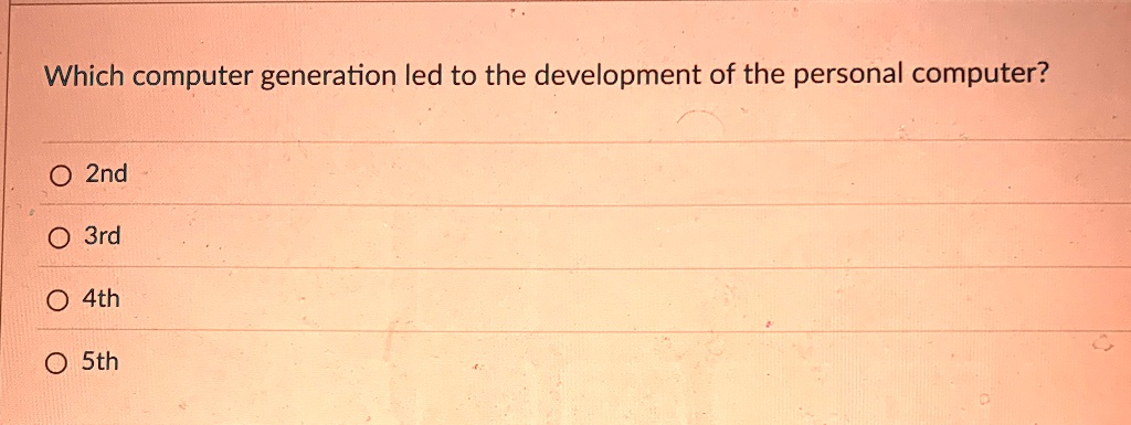 which computer generation led to the development of the personal computer o 2nd o 3rd o 4th o 5th 23784