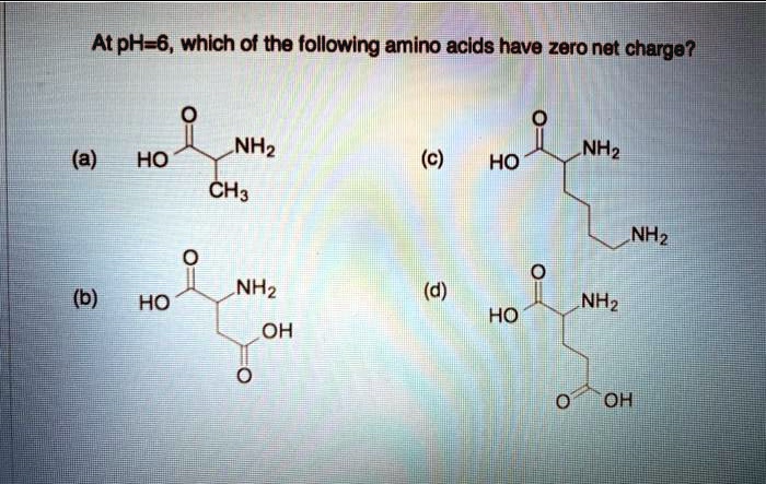 SOLVED At pH 6 whlch ot the following amino acids have zero net