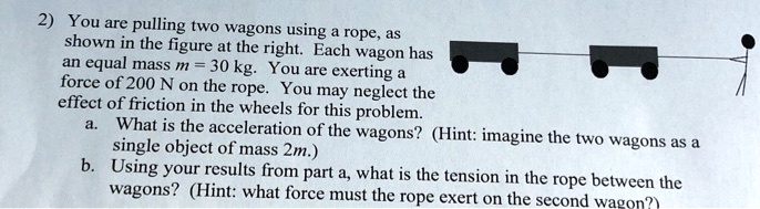 SOLVED: You are pulling two wagons using rope shown in the figure at ...