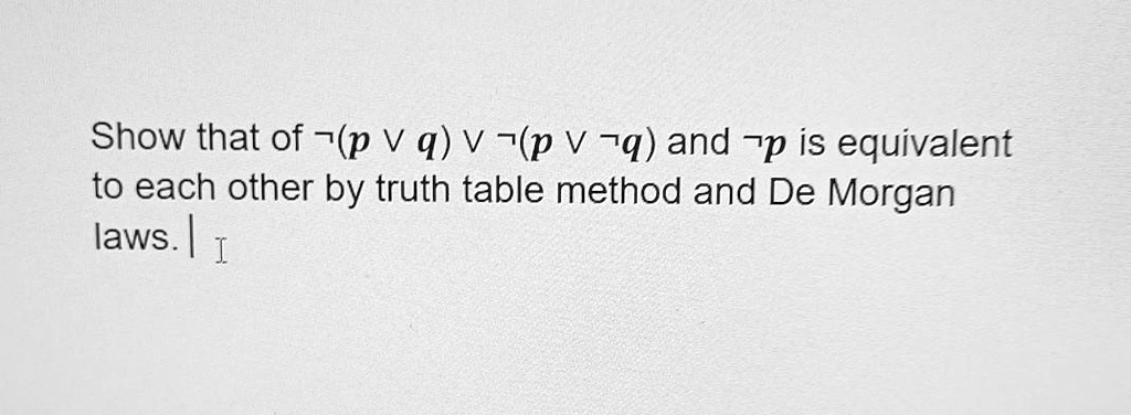 show that of p v q v p v q and p is equivalent to each other by truth ...