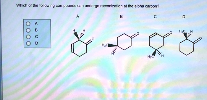 which of the following compounds can undergo racemization at the alpha carbon hc hjc 03105