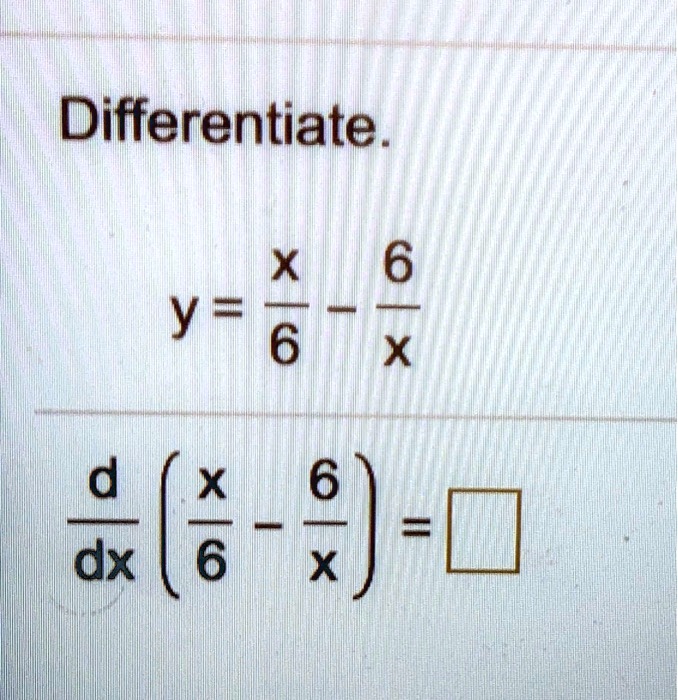Differentiate.

y = (x)/(6) - (6)/(x)

(d)/(dx)( (x)/(6) - (6)/(x)) =