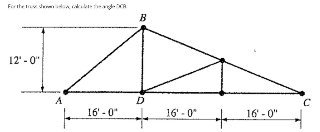 Solved For The Truss Shown Below Calculate The Angle Dcb B 12 0 A D C 16 0 161 0 16 0 1017
