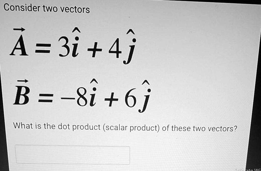 Consider two vectors

?A = 3    i + 4    j

?B = -8    i + 6    j

What is the dot product (scalar product) of these two vectors?