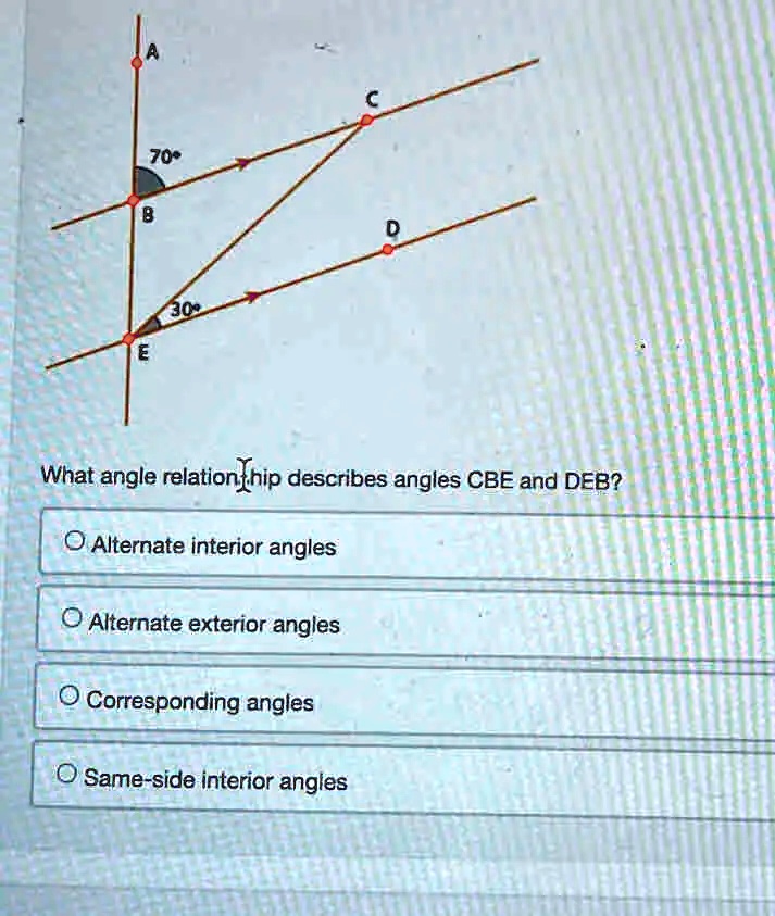 SOLVED: 70" What angle relationhip describes angles CBE and DEB ...