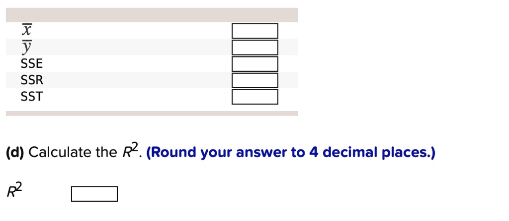 SOLVED: y SSE SSR SST (d) Calculate the R2. (Round your answer to 4 ...