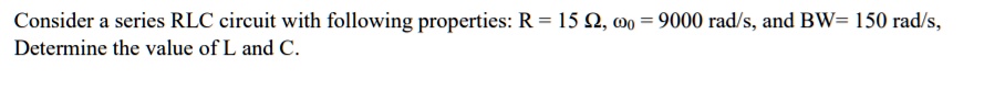 SOLVED: Consider a series RLC circuit with following properties: R = 15 ...