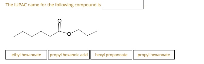 Solved The Iupac Name For The Following Compound Ethyl Hexanoate