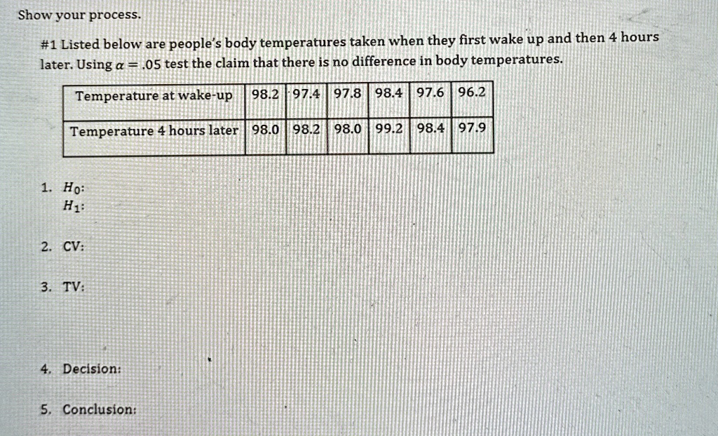 show your process 1 listed below are peoples body temperatures taken when they first wake up and then 4 hours later using alpha 05 test the claim that there is no difference in body temperat 36398