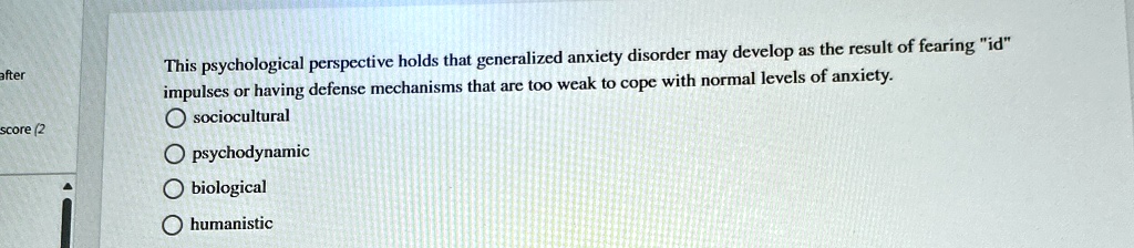 this psychological perspective holds that generalized anxiety disorder may develop as the result of fearing id impulses or having defense mechanisms that are too weak to cope with normal lev 85343