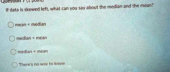 IN LEFT SKEWED DATA WHAT IS THE RELATIONSHIP BETWEEN MEAN AND MEDIAN visual data 5