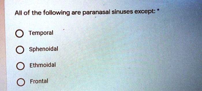 All of the following are paranasal sinuses except: *

Temporal
Sphenoidal
Ethmoidal
Frontal