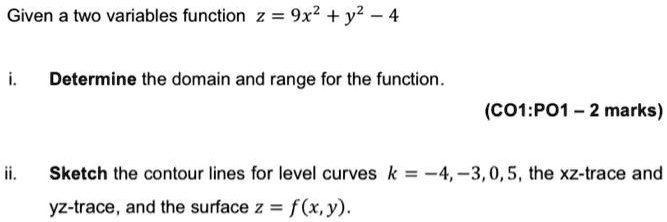 Solved Given A Two Variables Function 2 9x2 Y2 4 Determine The Domain And Range For The Function Co1 Po1 2 Marks Sketch The Contour Lines For Level Curves K