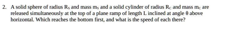 SOLVED: A solid sphere of radius Rs and mass ms and solid cylinder of ...
