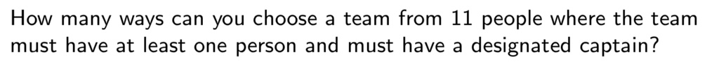 How many ways can you choose a team from 11 people where the team must have at least one person and must have a designated captain?