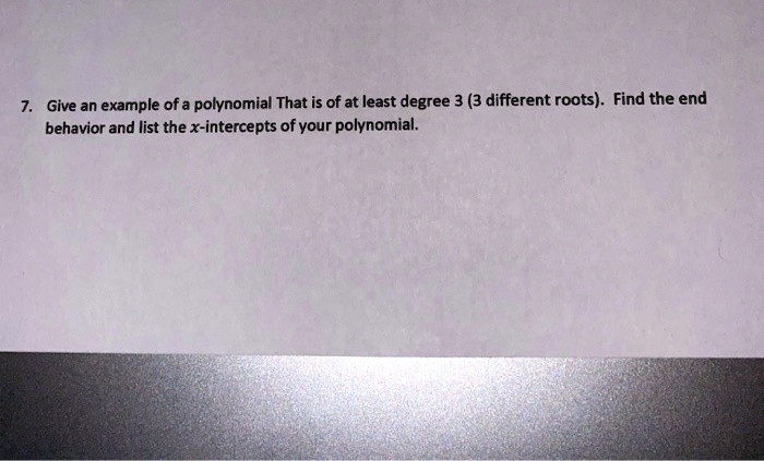 give an example of a polynomial that is of at least degree 3 3 different roots find the end behavior and list the x intercepts of vour polynomial 90675
