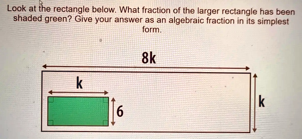 Look at the rectangle below. What fraction of the larger rectangle has been
shaded green? Give your answer as an algebraic fraction in its simplest
form.
8k
k
6
k